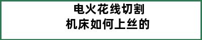 电火花线切割机床如何上丝的