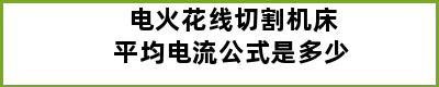 电火花线切割机床平均电流公式是多少