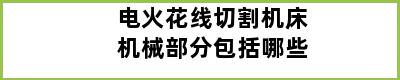 电火花线切割机床机械部分包括哪些