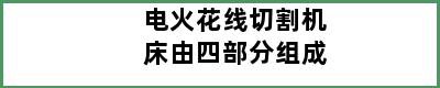 电火花线切割机床由四部分组成