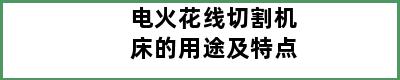 电火花线切割机床的用途及特点