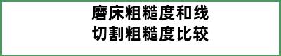 磨床粗糙度和线切割粗糙度比较