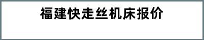 福建快走丝机床报价