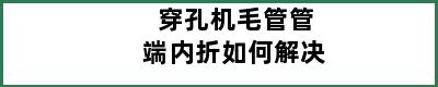 穿孔机毛管管端内折如何解决