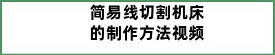 简易线切割机床的制作方法视频