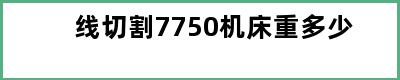 线切割7750机床重多少