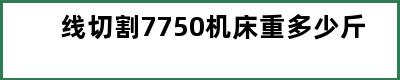 线切割7750机床重多少斤