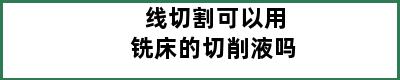 线切割可以用铣床的切削液吗