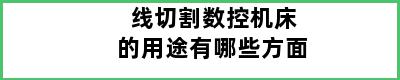 线切割数控机床的用途有哪些方面