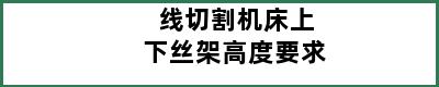 线切割机床上下丝架高度要求