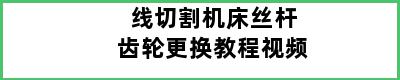 线切割机床丝杆齿轮更换教程视频