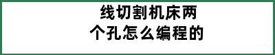 线切割机床两个孔怎么编程的