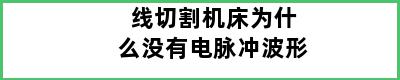 线切割机床为什么没有电脉冲波形