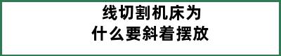 线切割机床为什么要斜着摆放