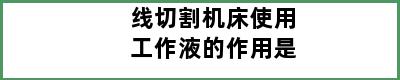 线切割机床使用工作液的作用是