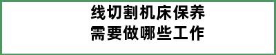 线切割机床保养需要做哪些工作