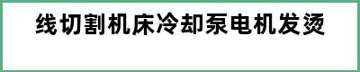 线切割机床冷却泵电机发烫