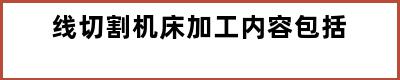 线切割机床加工内容包括