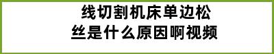 线切割机床单边松丝是什么原因啊视频