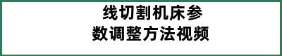 线切割机床参数调整方法视频