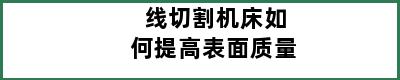 线切割机床如何提高表面质量