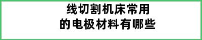 线切割机床常用的电极材料有哪些