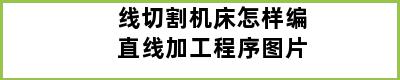 线切割机床怎样编直线加工程序图片