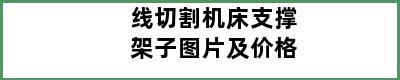 线切割机床支撑架子图片及价格