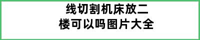 线切割机床放二楼可以吗图片大全