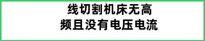 线切割机床无高频且没有电压电流