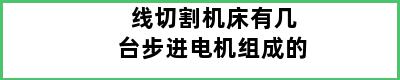 线切割机床有几台步进电机组成的