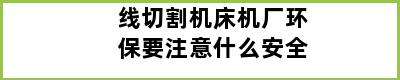 线切割机床机厂环保要注意什么安全