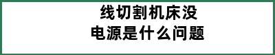 线切割机床没电源是什么问题