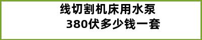 线切割机床用水泵380伏多少钱一套