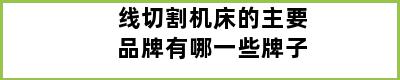 线切割机床的主要品牌有哪一些牌子