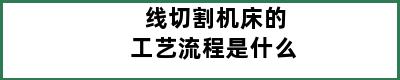 线切割机床的工艺流程是什么