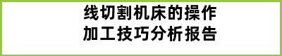 线切割机床的操作加工技巧分析报告