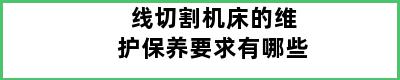 线切割机床的维护保养要求有哪些