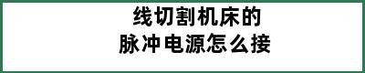 线切割机床的脉冲电源怎么接