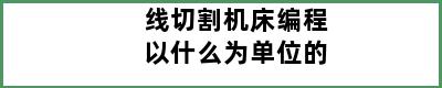 线切割机床编程以什么为单位的