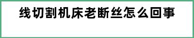 线切割机床老断丝怎么回事