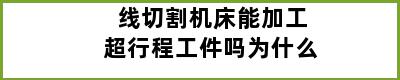 线切割机床能加工超行程工件吗为什么