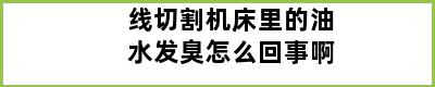 线切割机床里的油水发臭怎么回事啊