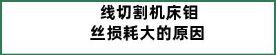 线切割机床钼丝损耗大的原因