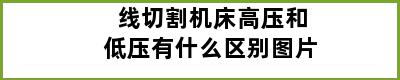 线切割机床高压和低压有什么区别图片