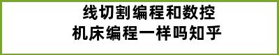 线切割编程和数控机床编程一样吗知乎