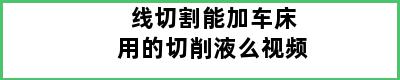 线切割能加车床用的切削液么视频