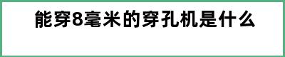 能穿8毫米的穿孔机是什么