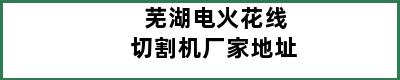 芜湖电火花线切割机厂家地址