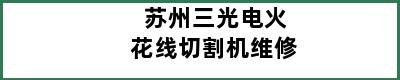 苏州三光电火花线切割机维修